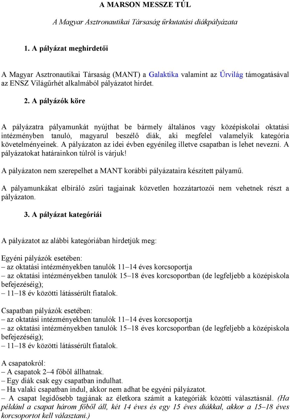 A pályázók köre A pályázatra pályamunkát nyújthat be bármely általános vagy középiskolai oktatási intézményben tanuló, magyarul beszélő diák, aki megfelel valamelyik kategória követelményeinek.