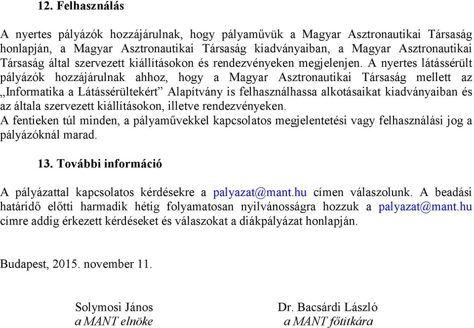 A nyertes látássérült pályázók hozzájárulnak ahhoz, hogy a Magyar Asztronautikai Társaság mellett az Informatika a Látássérültekért Alapítvány is felhasználhassa alkotásaikat kiadványaiban és az