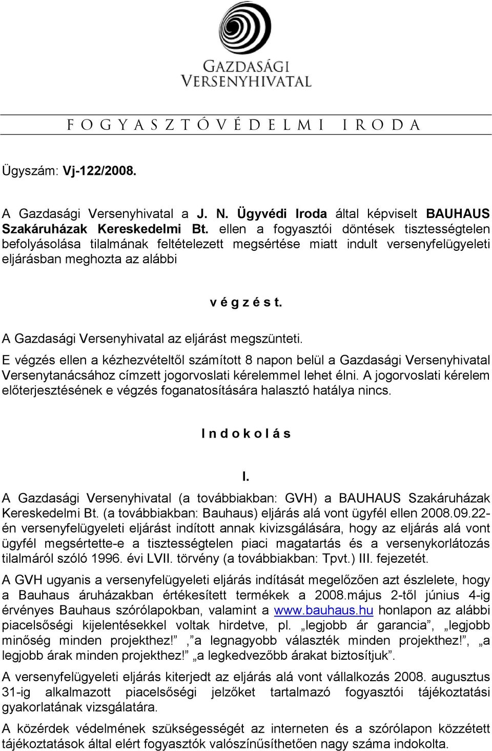 A Gazdasági Versenyhivatal az eljárást megszünteti. E végzés ellen a kézhezvételtıl számított 8 napon belül a Gazdasági Versenyhivatal Versenytanácsához címzett jogorvoslati kérelemmel lehet élni.