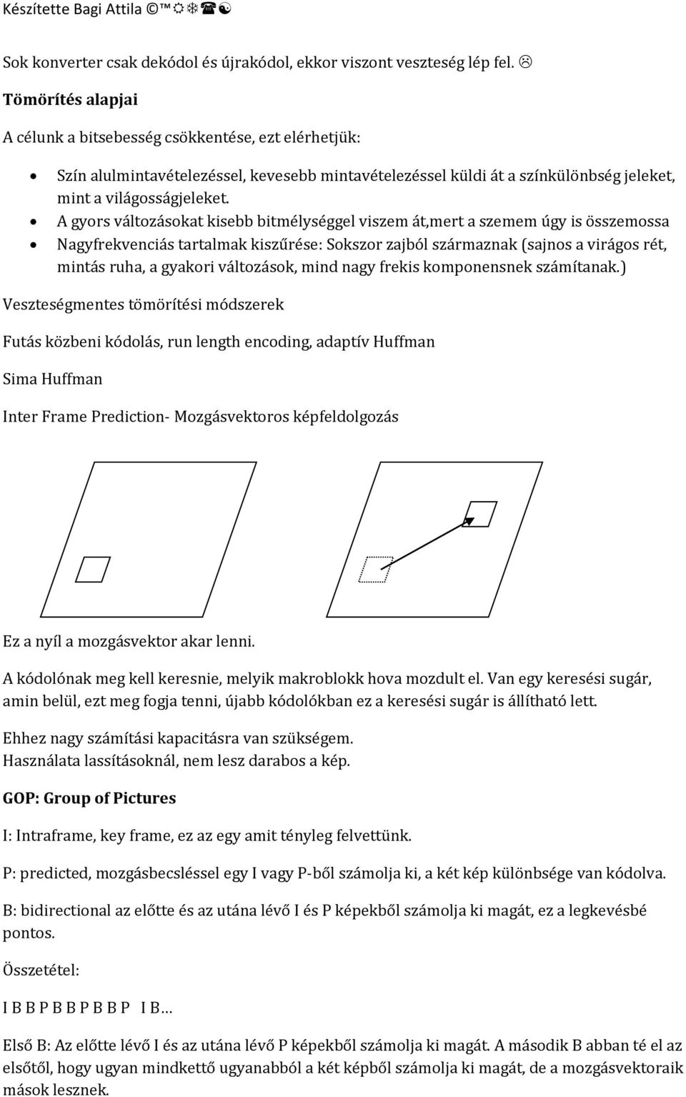 A gyors változásokat kisebb bitmélységgel viszem át,mert a szemem úgy is összemossa Nagyfrekvenciás tartalmak kiszűrése: Sokszor zajból származnak (sajnos a virágos rét, mintás ruha, a gyakori