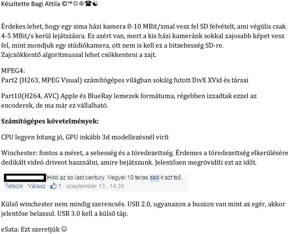 MPEG4: Part2 (H263, MPEG Visual) számítógépes világban sokáig futott DivX XVid és társai Part10(H264, AVC) Apple és BlueRay lemezek formátuma, régebben izzadtak ezzel az encoderek, de ma már ez