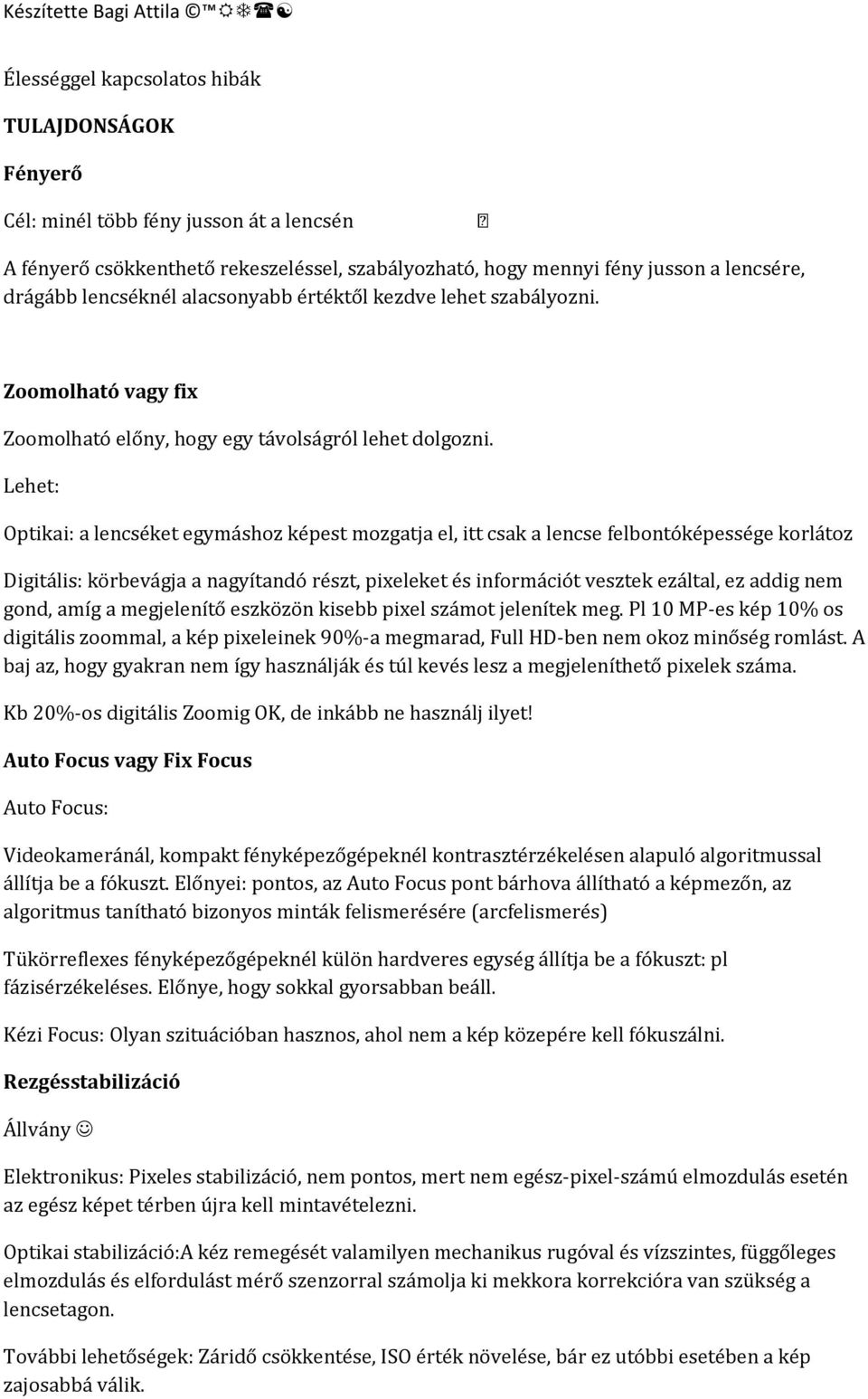 Lehet: Optikai: a lencséket egymáshoz képest mozgatja el, itt csak a lencse felbontóképessége korlátoz Digitális: körbevágja a nagyítandó részt, pixeleket és információt vesztek ezáltal, ez addig nem