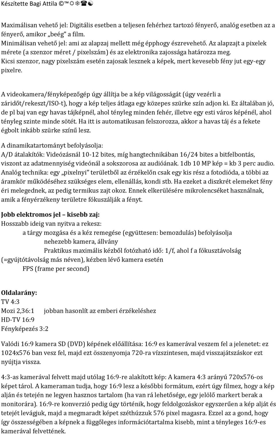 Kicsi szenzor, nagy pixelszám esetén zajosak lesznek a képek, mert kevesebb fény jut egy-egy pixelre.