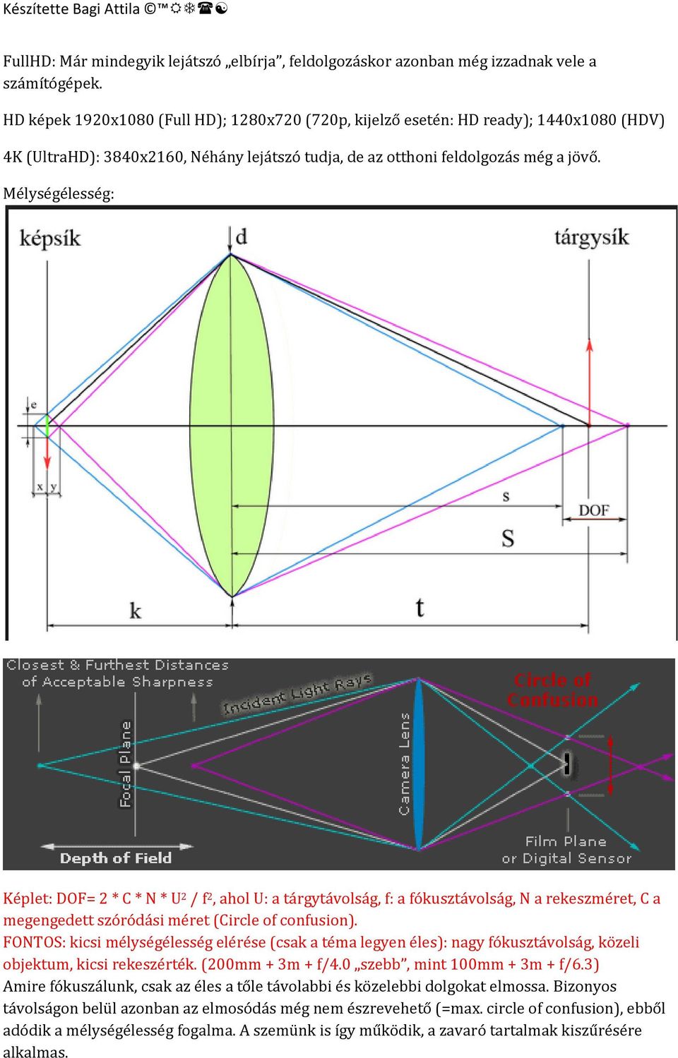 Mélységélesség: Képlet: DOF= 2 * C * N * U 2 / f 2, ahol U: a tárgytávolság, f: a fókusztávolság, N a rekeszméret, C a megengedett szóródási méret (Circle of confusion).
