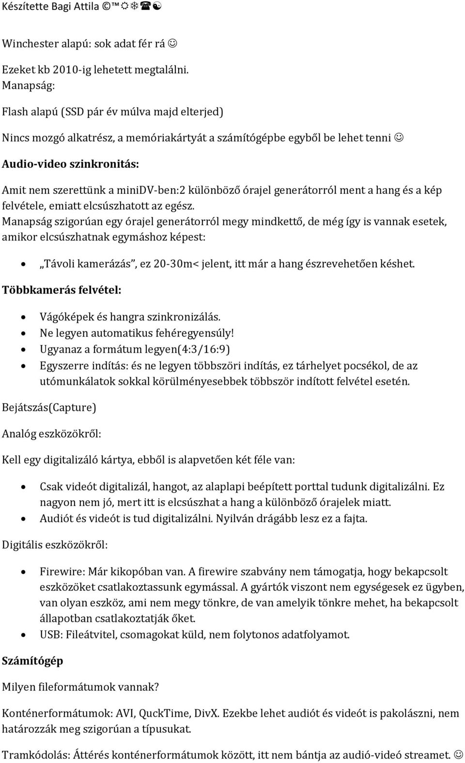 különböző órajel generátorról ment a hang és a kép felvétele, emiatt elcsúszhatott az egész.