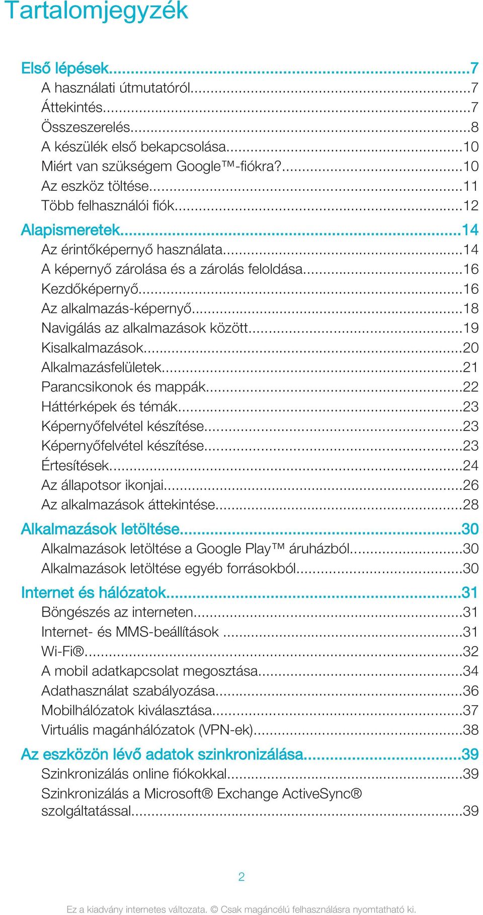 ..18 Navigálás az alkalmazások között...19 Kisalkalmazások...20 Alkalmazásfelületek...21 Parancsikonok és mappák...22 Háttérképek és témák...23 Képernyőfelvétel készítése.