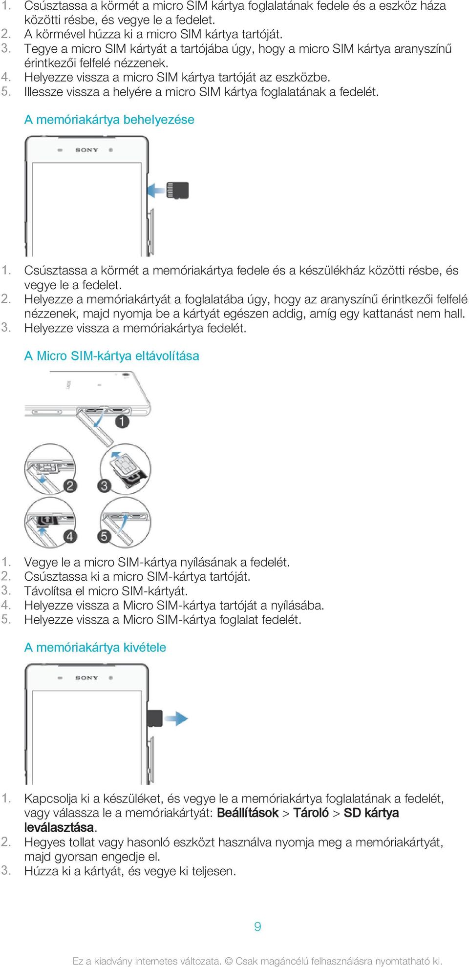 Illessze vissza a helyére a micro SIM kártya foglalatának a fedelét. A memóriakártya behelyezése 1. Csúsztassa a körmét a memóriakártya fedele és a készülékház közötti résbe, és vegye le a fedelet. 2.