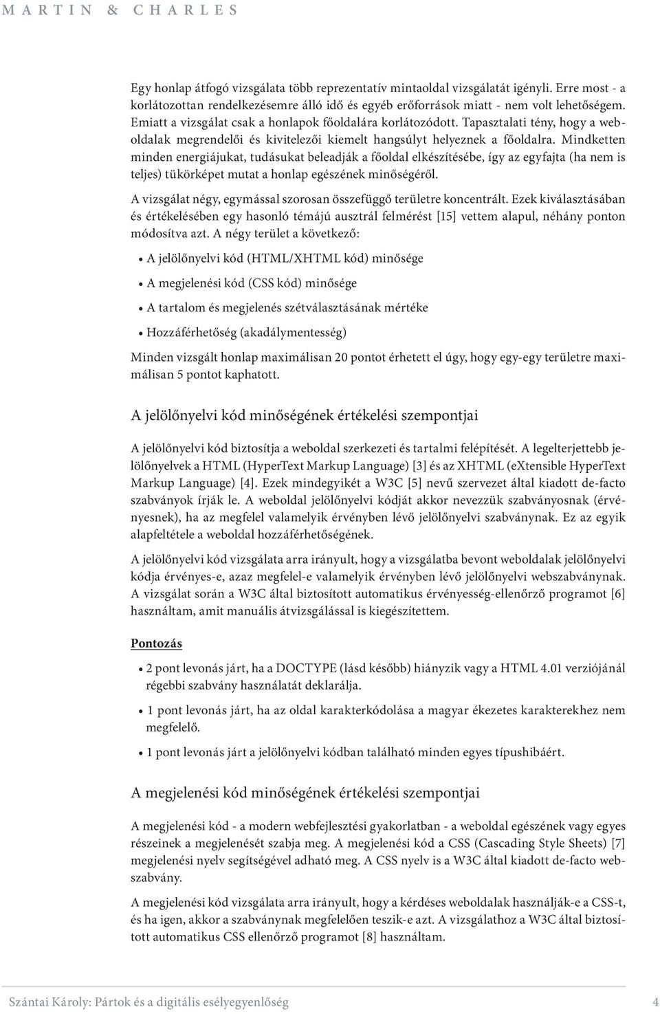 Mindketten minden energiájukat, tudásukat beleadják a főoldal elkészítésébe, így az egyfajta (ha nem is teljes) tükörképet mutat a honlap egészének minőségéről.