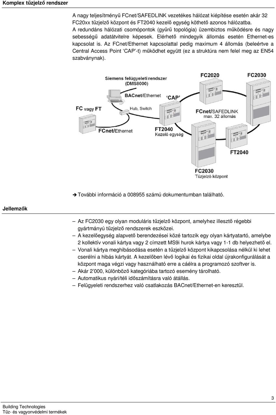 Az FCnet/Ethernet kapcsolattal pedig maximum 4 állomás (beleértve a Central Access Point CAP -t) működhet együtt (ez a struktúra nem felel meg az EN54 szabványnak).