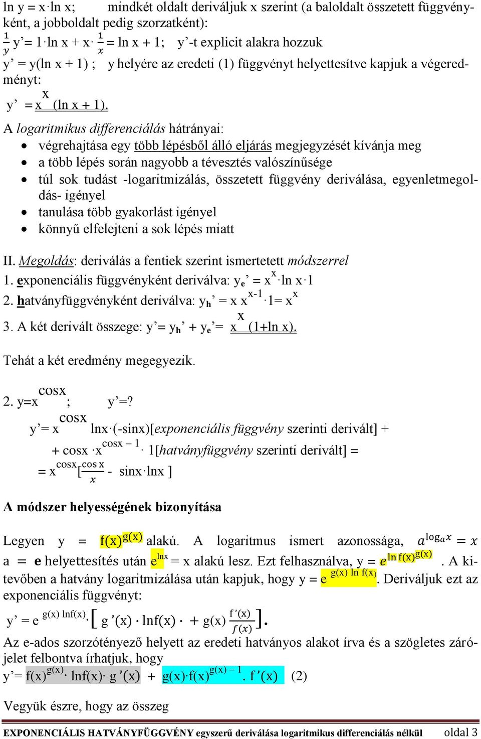 A logaritmikus differenciálás hátrányai: végrehajtása egy több lépésből álló eljárás megjegyzését kívánja meg a több lépés során nagyobb a tévesztés valószínűsége túl sok tudást -logaritmizálás,