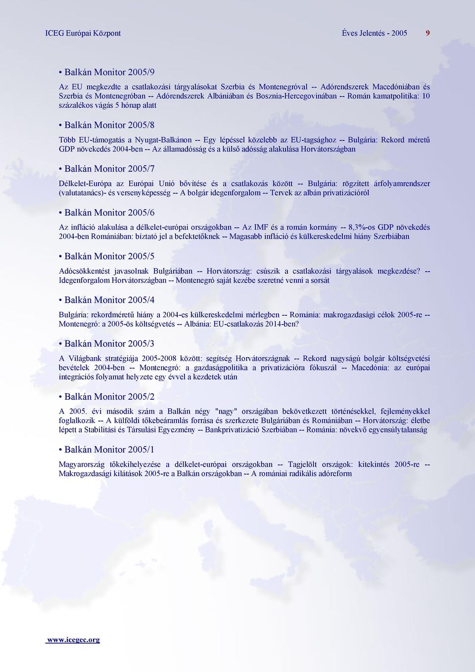 méretű GDP növekedés 2004-ben -- Az államadósság és a külső adósság alakulása Horvátországban Balkán Monitor 2005/7 Délkelet-Európa az Európai Unió bővítése és a csatlakozás között -- Bulgária: