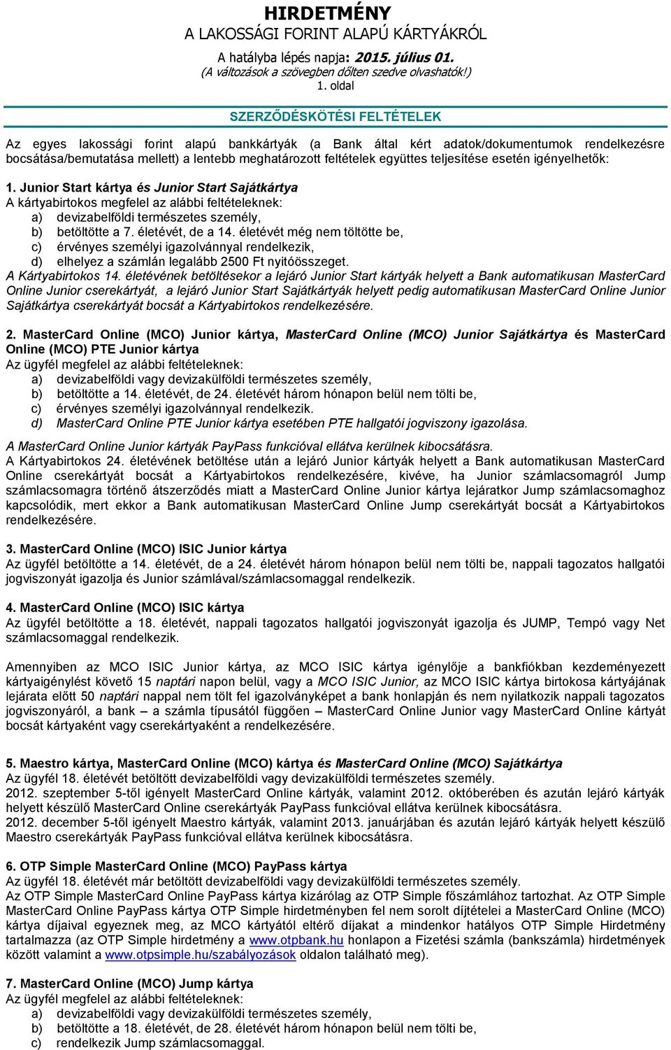 Junior Start kártya és Junior Start Sajátkártya A kártyabirtokos megfelel az alábbi feltételeknek: a) devizabelföldi természetes személy, b) betöltötte a 7. életévét, de a 14.