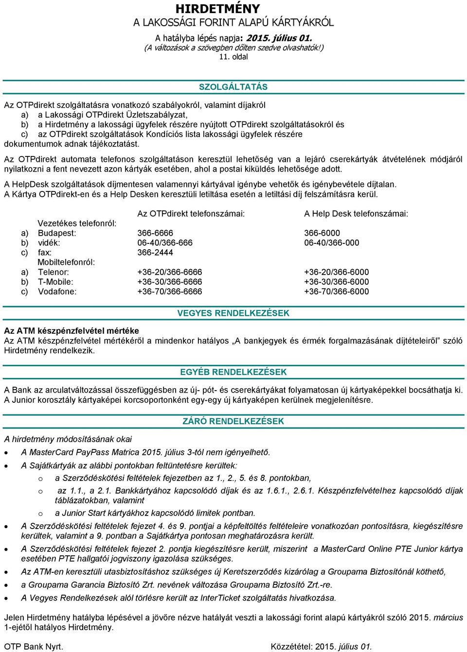 Az OTPdirekt automata telefonos szolgáltatáson keresztül lehetőség van a lejáró cserekártyák átvételének módjáról nyilatkozni a fent nevezett azon kártyák esetében, ahol a postai kiküldés lehetősége