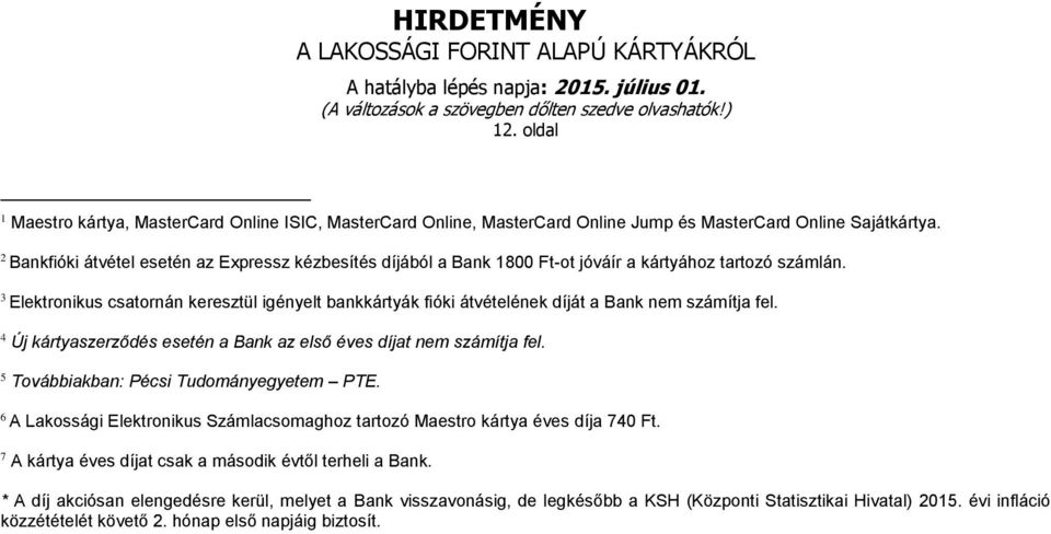 3 Elektronikus csatornán keresztül igényelt bankkártyák fióki átvételének díját a Bank számítja fel. 4 Új kártyaszerződés esetén a Bank az első éves díjat számítja fel.