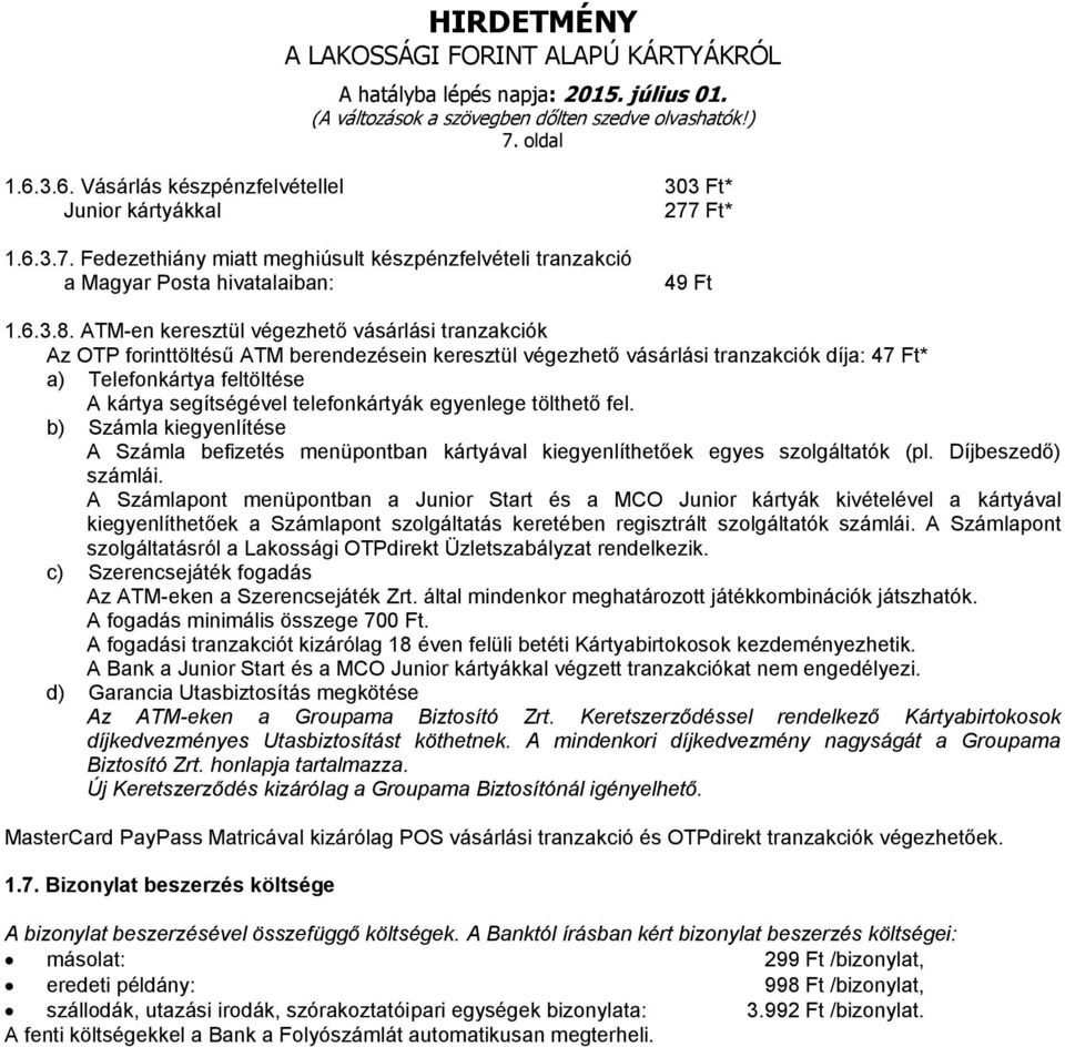 telefonkártyák egyenlege tölthető fel. b) Számla kiegyenlítése A Számla befizetés menüpontban kártyával kiegyenlíthetőek egyes szolgáltatók (pl. Díjbeszedő) számlái.