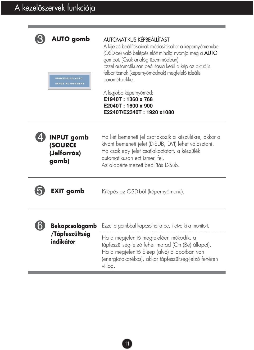 A legjobb képerny mód: E1940T : 1360 x 768 E2040T : 1600 x 900 E2240T/E2340T : 1920 x1080 INPUT gomb (SOURCE (Jelforrás) gomb) Ha két bemeneti jel csatlakozik a készülékre, akkor a kívánt bemeneti