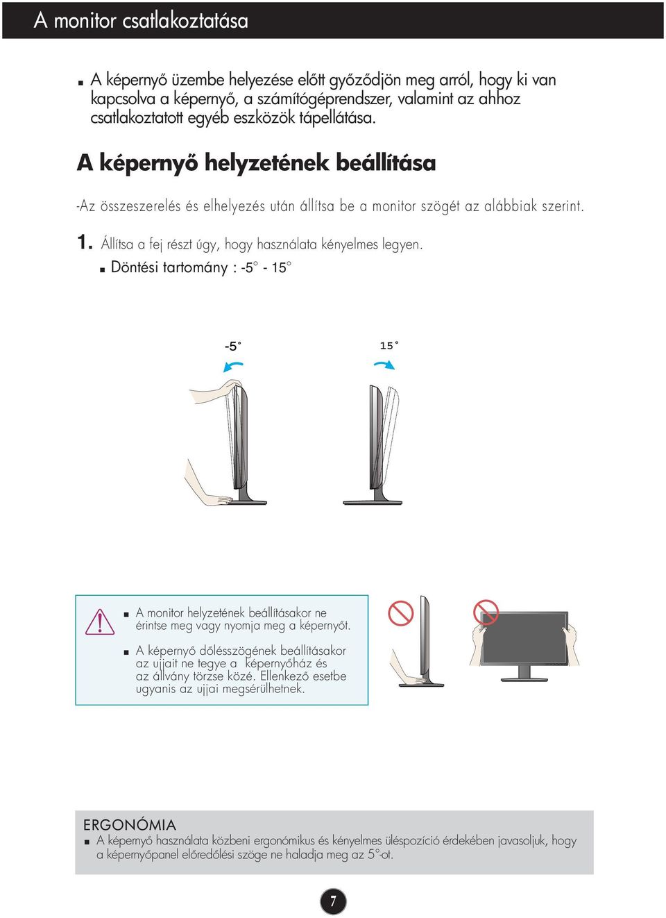 Döntési tartomány : -5-15 15 A monitor helyzetének beállításakor ne érintse meg vagy nyomja meg a képerny t.