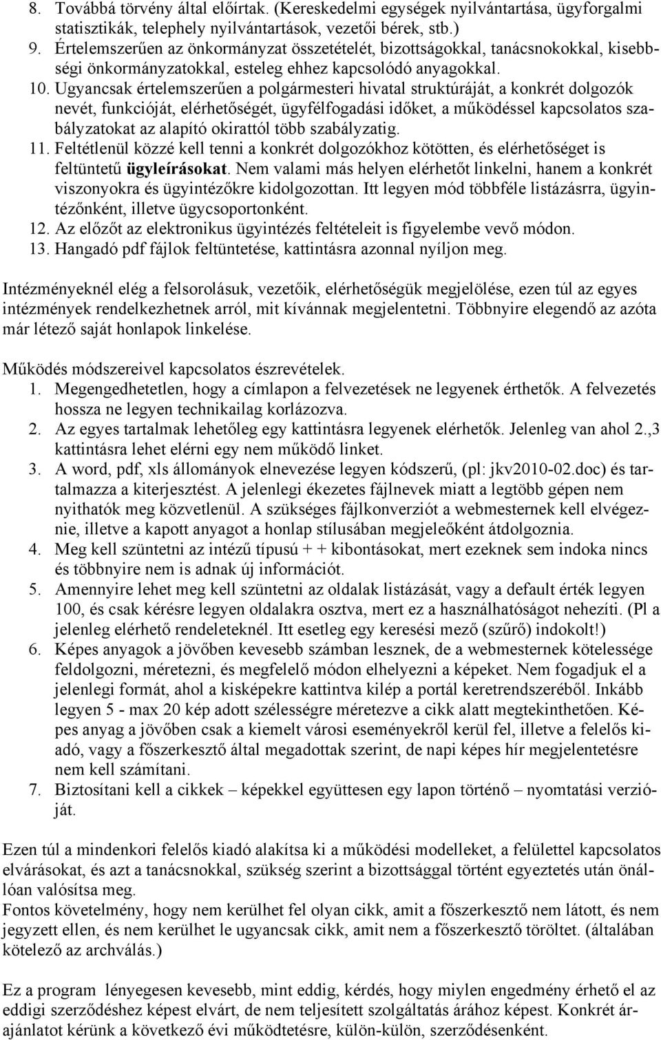 Ugyancsak értelemszerűen a polgármesteri hivatal struktúráját, a konkrét dolgozók nevét, funkcióját, elérhetőségét, ügyfélfogadási időket, a működéssel kapcsolatos szabályzatokat az alapító okirattól