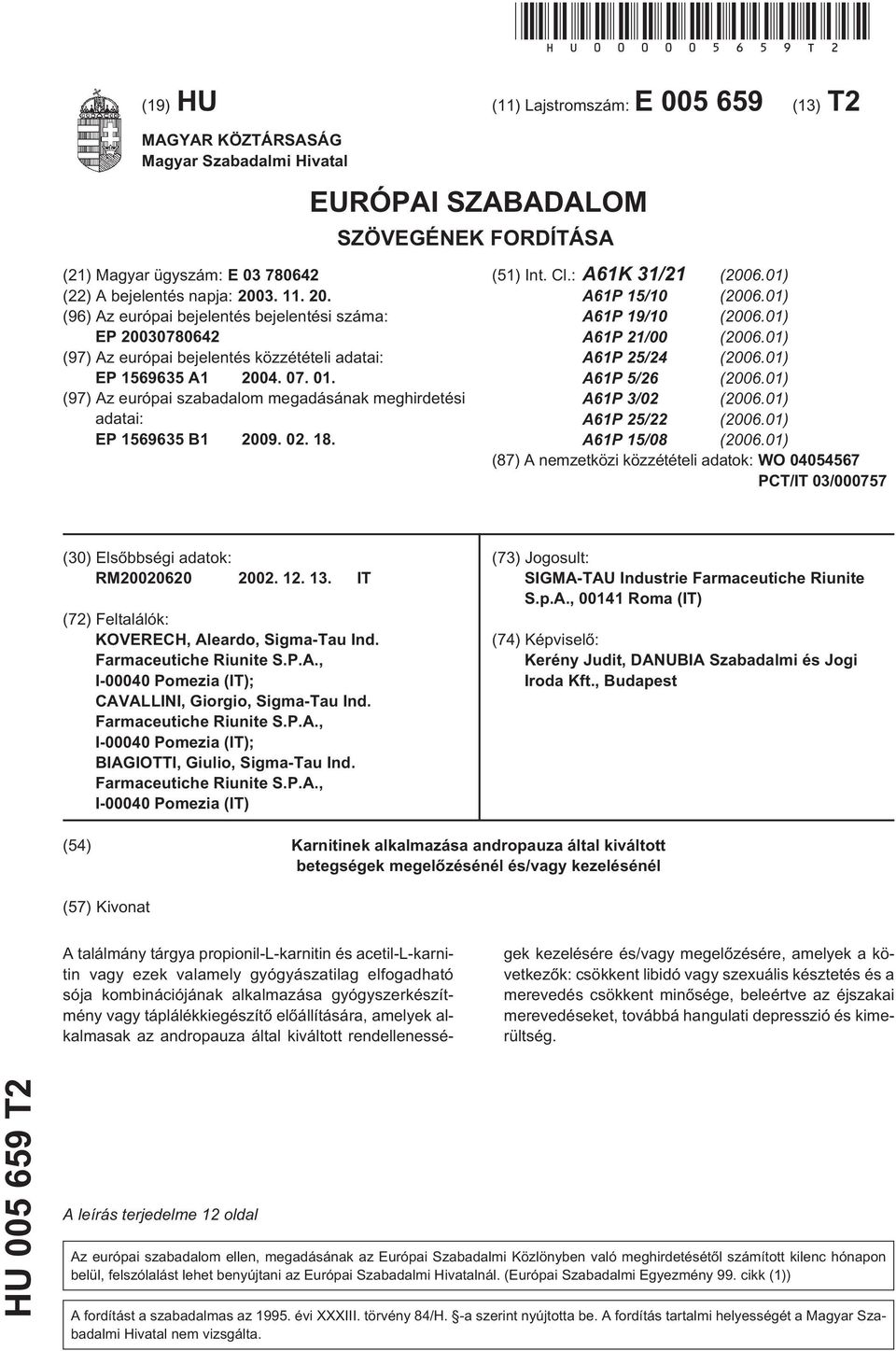 20. (96) Az európai bejelentés bejelentési száma: EP 20030780642 (97) Az európai bejelentés közzétételi adatai: EP 1569635 A1 2004. 07. 01.