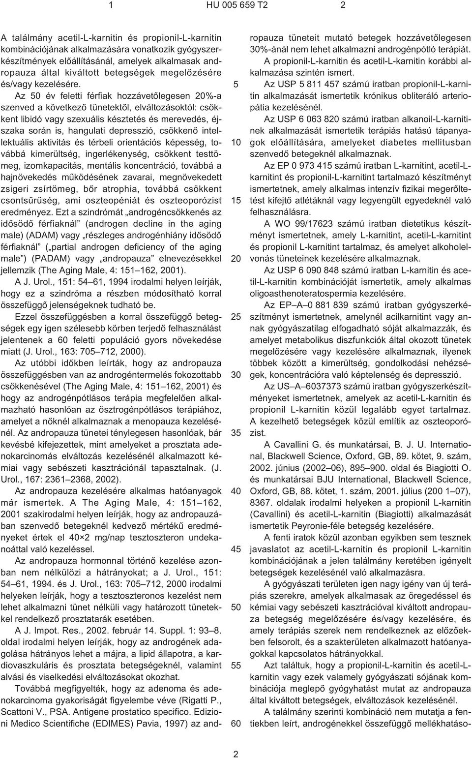 Az 50 év feletti férfiak hozzávetõlegesen 20%¹a szenved a következõ tünetektõl, elváltozásoktól: csökkent libidó vagy szexuális késztetés és merevedés, éjszaka során is, hangulati depresszió,