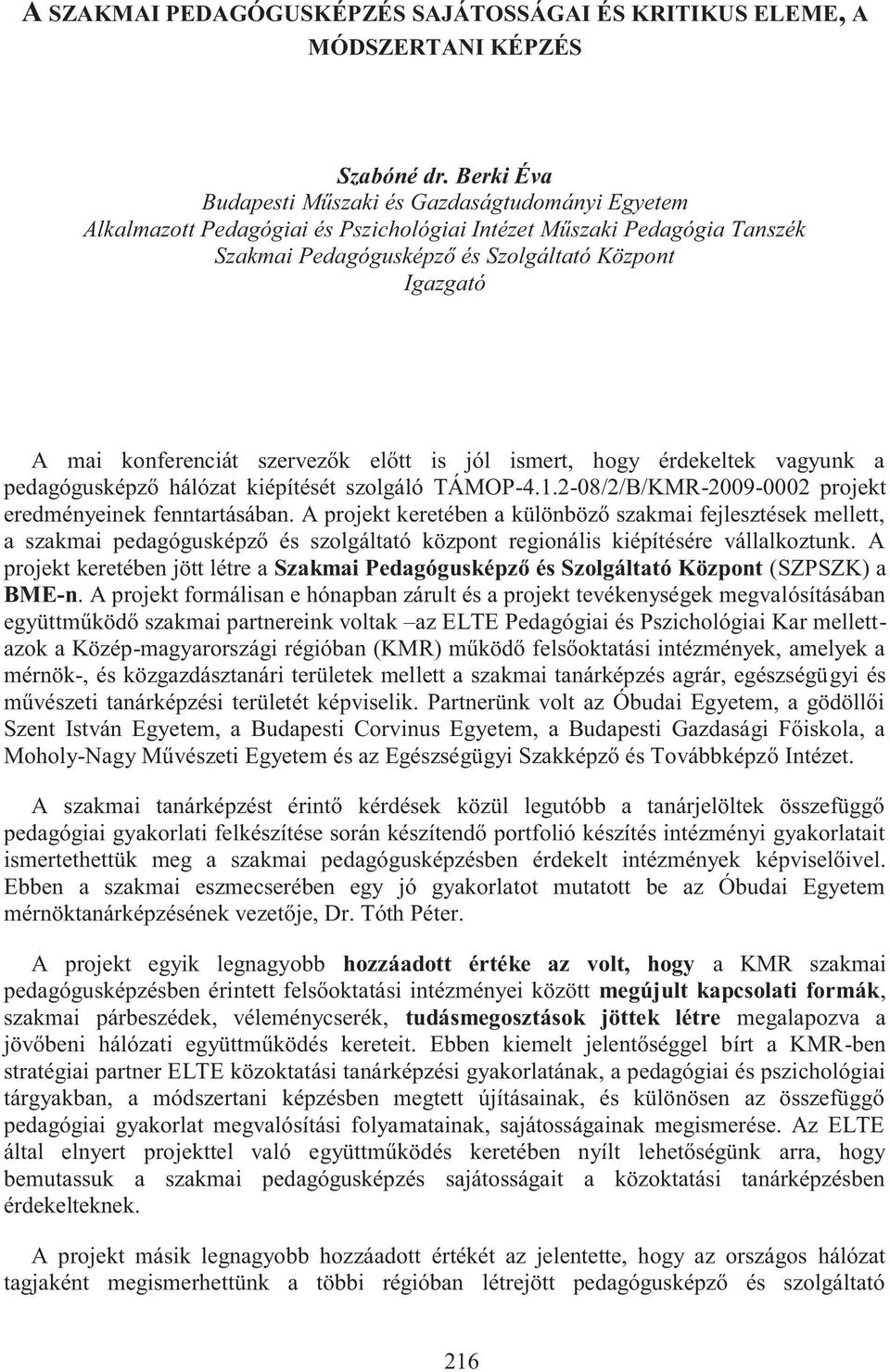 konferenciát szervezők előtt is jól ismert, hogy érdekeltek vagyunk a pedagógusképző hálózat kiépítését szolgáló TÁMOP-4.1.2-08/2/B/KMR-2009-0002 projekt eredményeinek fenntartásában.