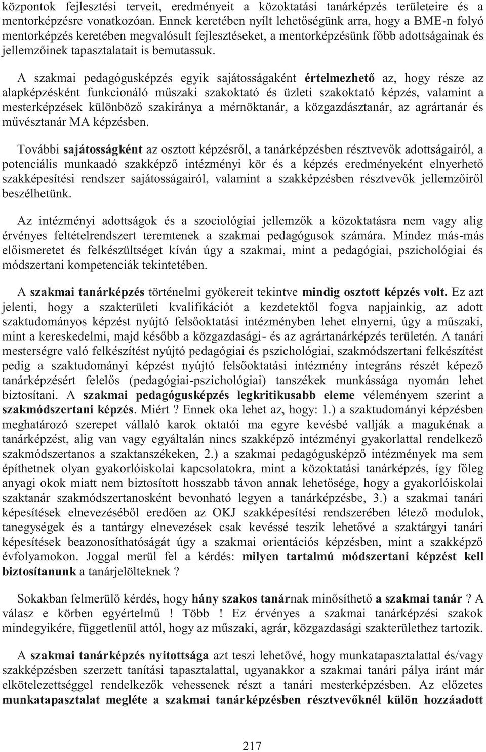 A szakmai pedagógusképzés egyik sajátosságaként értelmezhető az, hogy része az alapképzésként funkcionáló műszaki szakoktató és üzleti szakoktató képzés, valamint a mesterképzések különböző