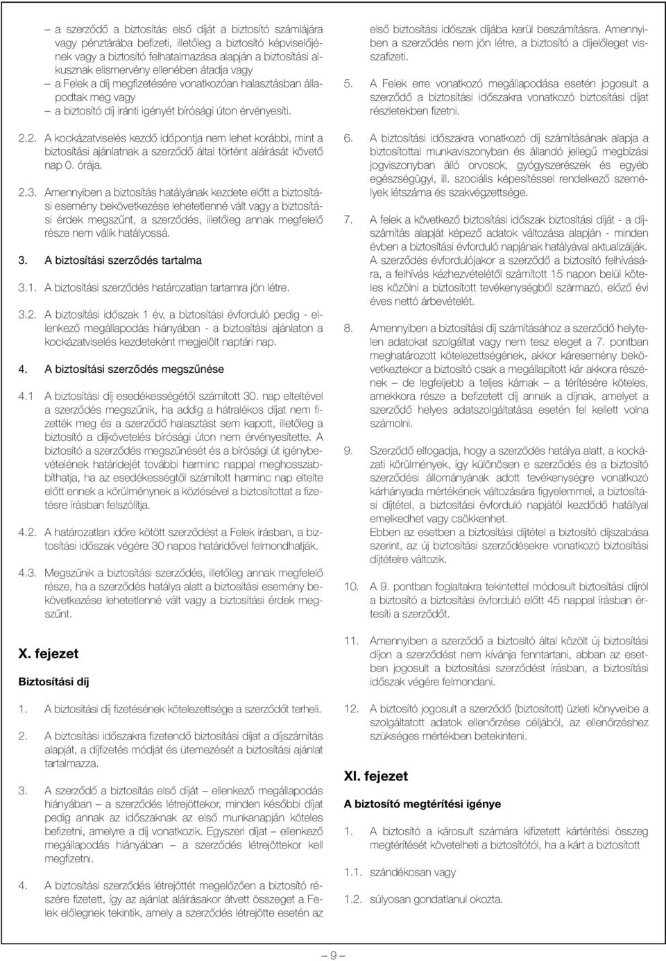 2. A kockázatviselés kezdõ idõpontja nem lehet korábbi, mint a biztosítási ajánlatnak a szerzõdõ által történt aláírását követõ nap 0. órája. 2.3.