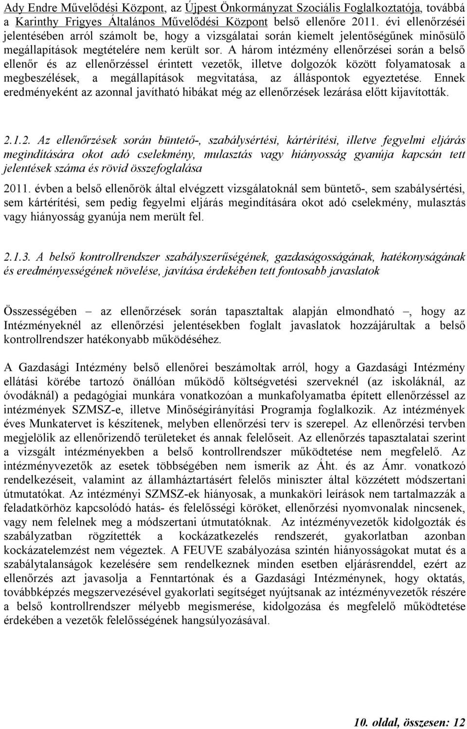 A három intézmény ellenőrzései során a belső ellenőr és az ellenőrzéssel érintett vezetők, illetve dolgozók között folyamatosak a megbeszélések, a megállapítások megvitatása, az álláspontok