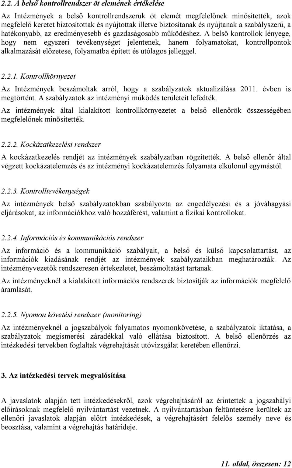 A belső kontrollok lényege, hogy nem egyszeri tevékenységet jelentenek, hanem folyamatokat, kontrollpontok alkalmazását előzetese, folyamatba épített és utólagos jelleggel. 2.2.1.