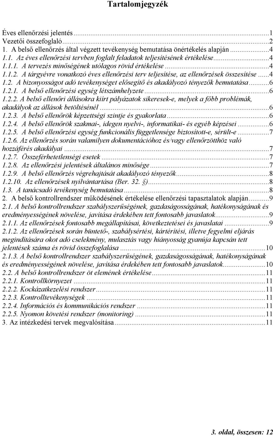 ..6 1.2.1. A belső ellenőrzési egység létszámhelyzete...6 1.2.2. A belső ellenőri állásokra kiírt pályázatok sikeresek-e, melyek a főbb problémák, akadályok az állások betöltésénél...6 1.2.3.