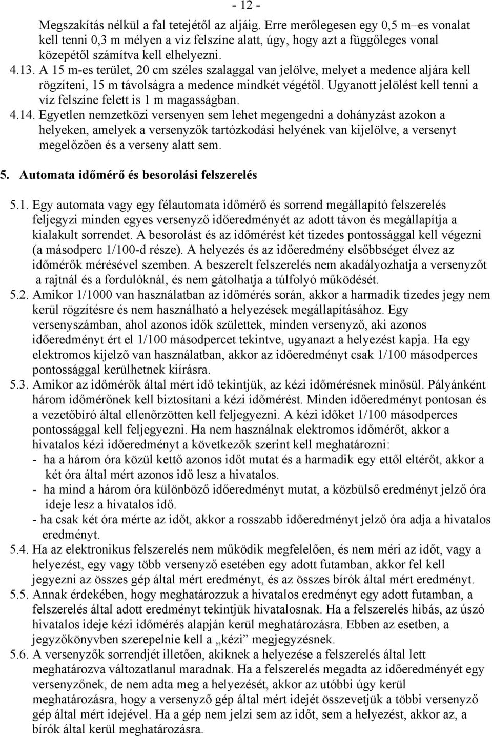 A 15 m-es terület, 20 cm széles szalaggal van jelölve, melyet a medence aljára kell rögzíteni, 15 m távolságra a medence mindkét végétől.