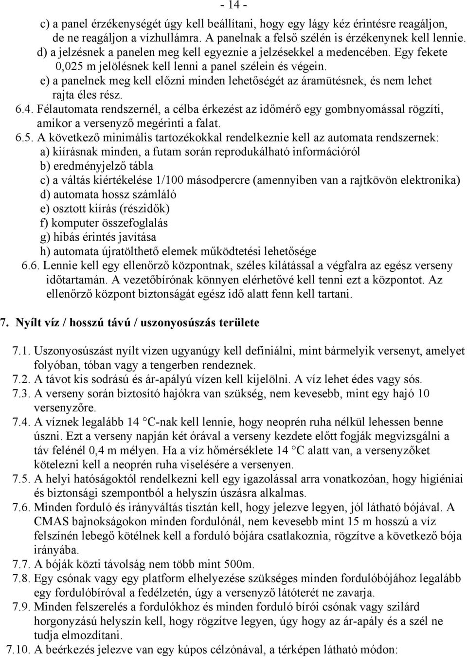 e) a panelnek meg kell előzni minden lehetőségét az áramütésnek, és nem lehet rajta éles rész. 6.4.