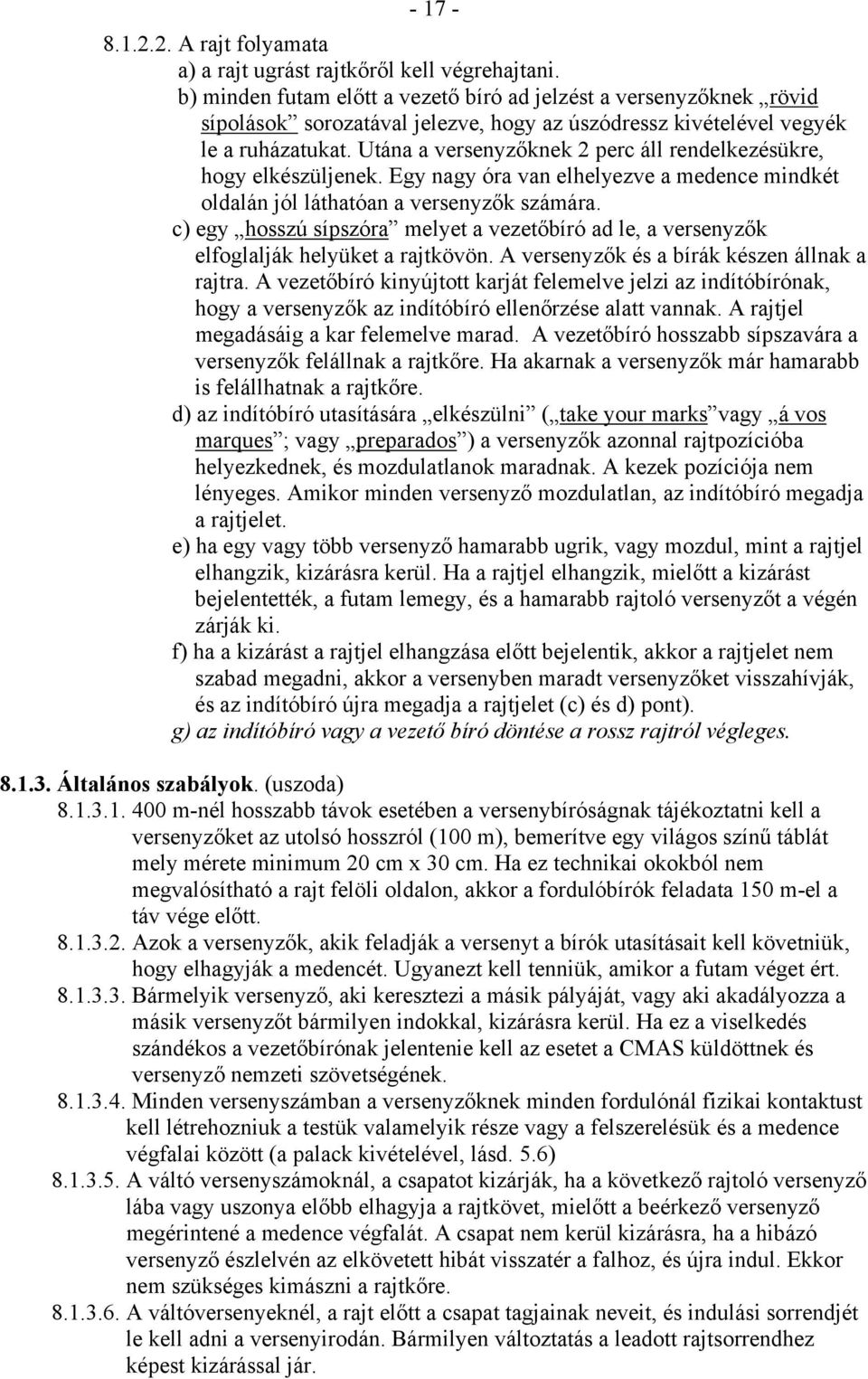 Utána a versenyzőknek 2 perc áll rendelkezésükre, hogy elkészüljenek. Egy nagy óra van elhelyezve a medence mindkét oldalán jól láthatóan a versenyzők számára.