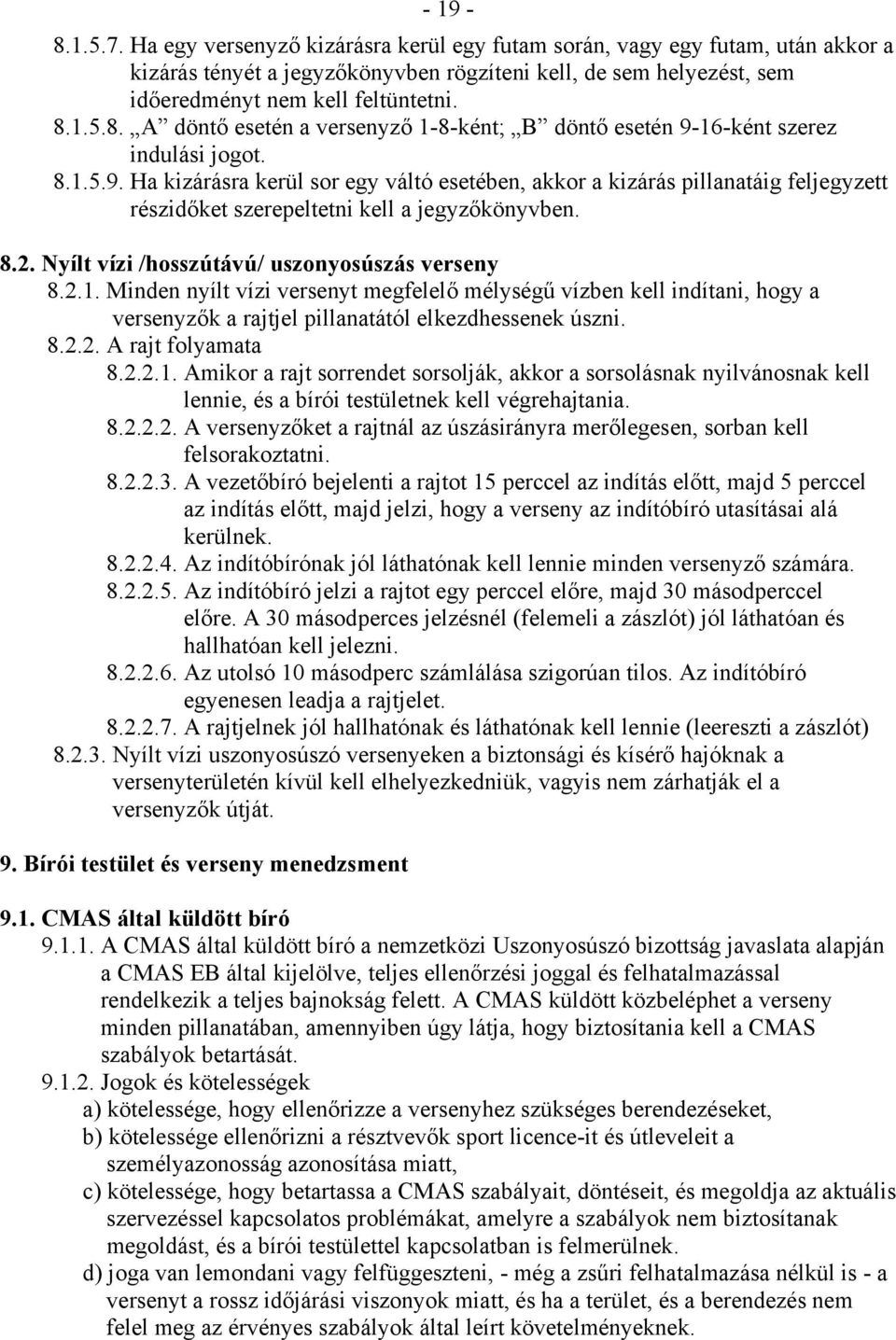 8.2. Nyílt vízi /hosszútávú/ uszonyosúszás verseny 8.2.1. Minden nyílt vízi versenyt megfelelő mélységű vízben kell indítani, hogy a versenyzők a rajtjel pillanatától elkezdhessenek úszni. 8.2.2. A rajt folyamata 8.