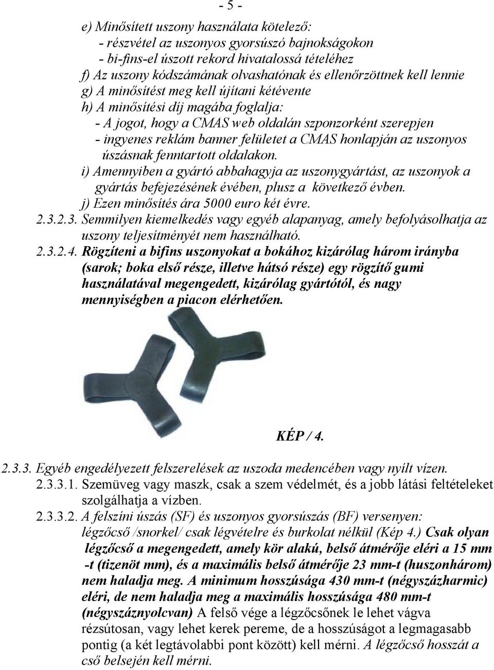 a CMAS honlapján az uszonyos úszásnak fenntartott oldalakon. i) Amennyiben a gyártó abbahagyja az uszonygyártást, az uszonyok a gyártás befejezésének évében, plusz a következő évben.