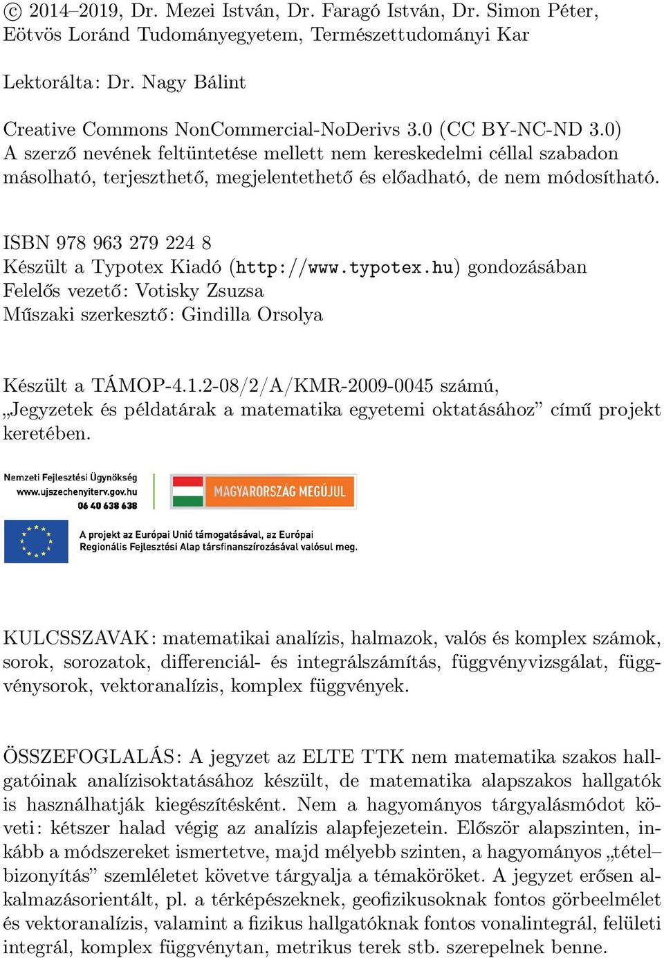 ISBN 978 963 279 224 8 Készült Typotex Kidó (http://www.typotex.hu) gondozásábn Felelős vezető: Votisky Zsuzs Műszki szerkesztő: Gindill Orsoly Készült TÁMOP-4.1.