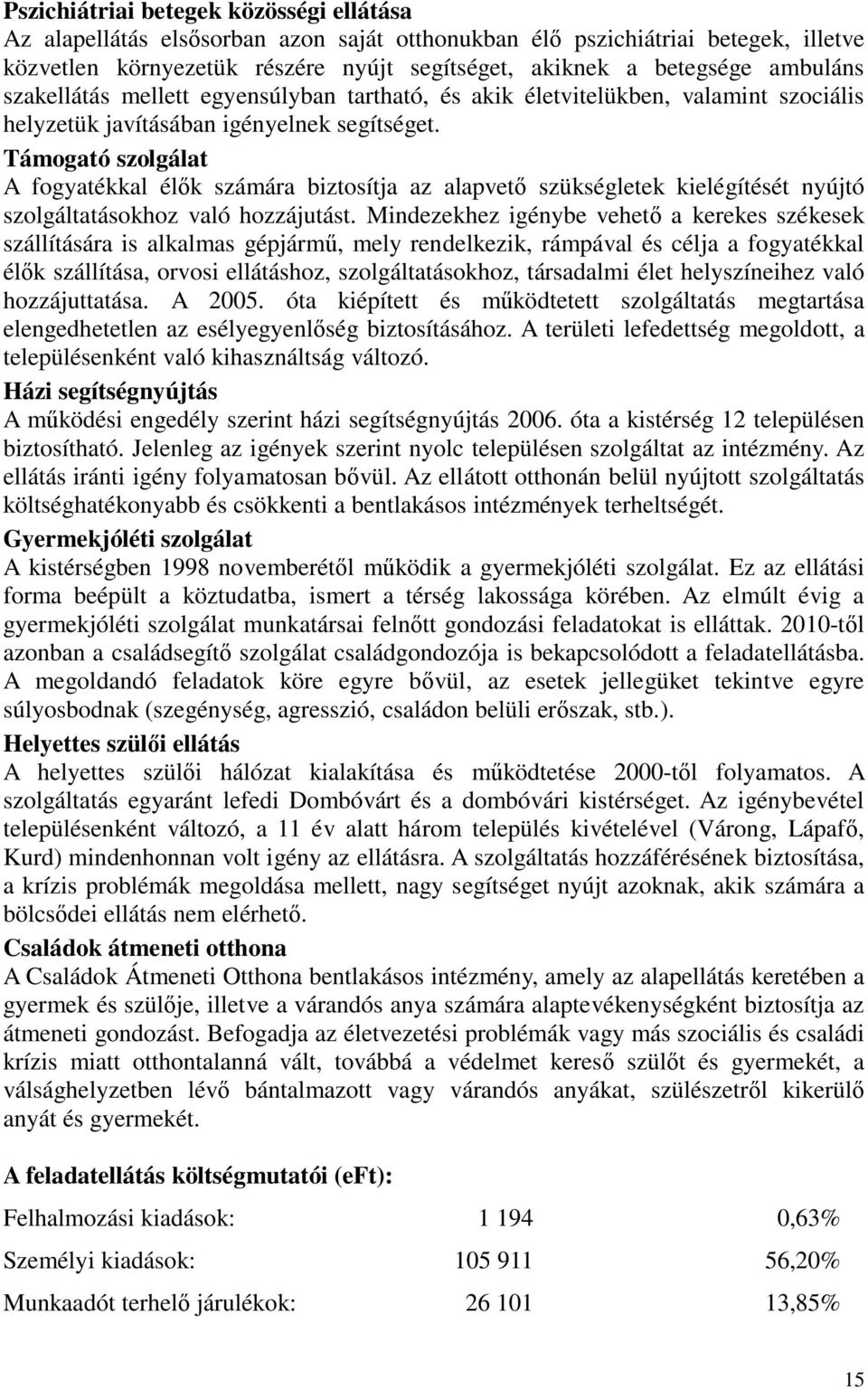 Támogató szolgálat A fogyatékkal élők számára biztosítja az alapvető szükségletek kielégítését nyújtó szolgáltatásokhoz való hozzájutást.