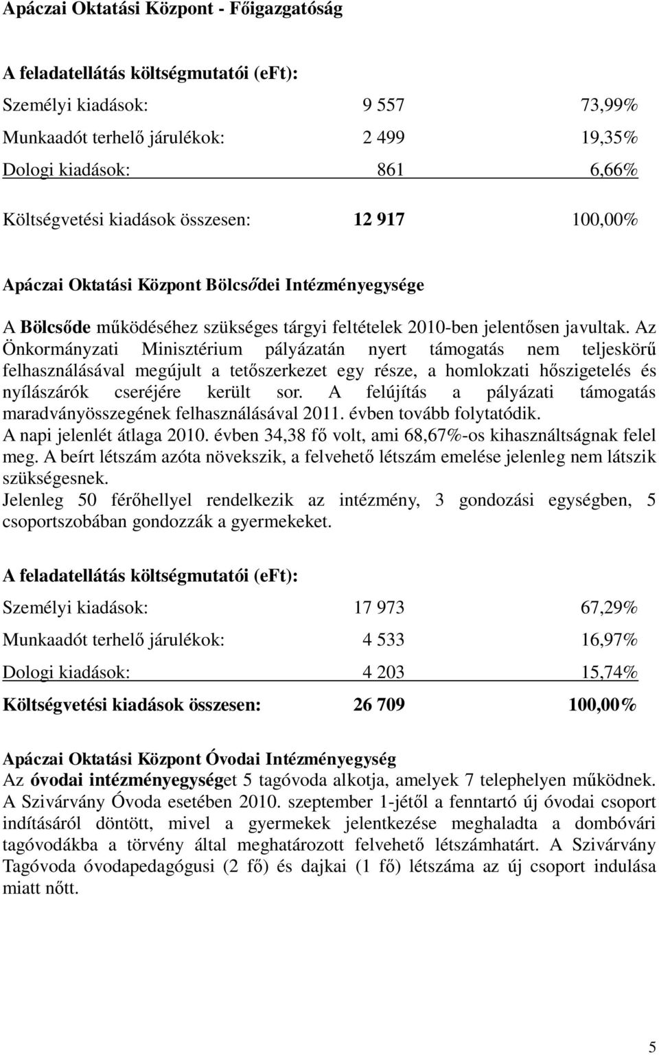 Az Önkormányzati Minisztérium pályázatán nyert támogatás nem teljeskörű felhasználásával megújult a tetőszerkezet egy része, a homlokzati hőszigetelés és nyílászárók cseréjére került sor.