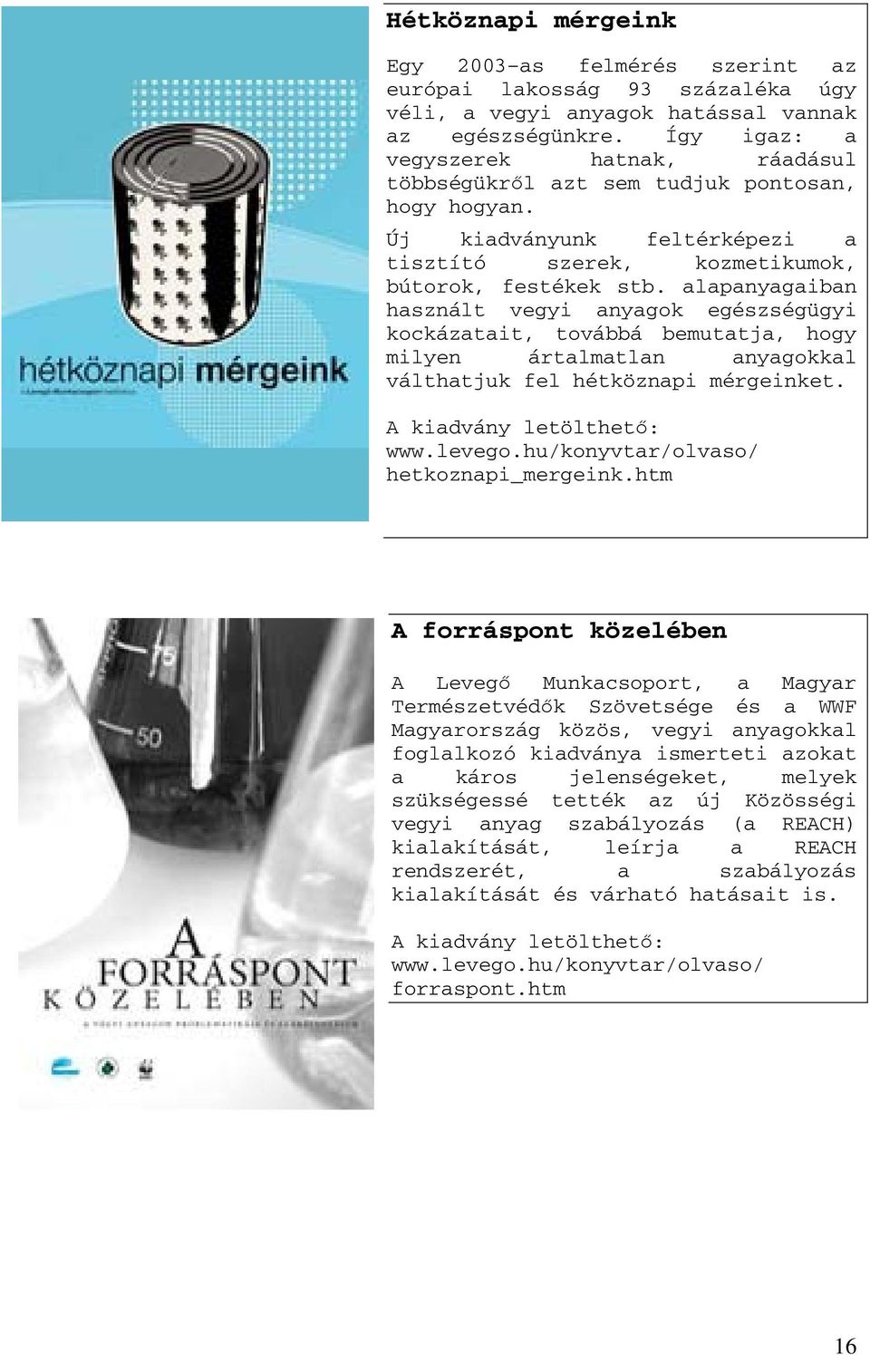 alapanyagaiban használt vegyi anyagok egészségügyi kockázatait, továbbá bemutatja, hogy milyen ártalmatlan anyagokkal válthatjuk fel hétköznapi mérgeinket. A kiadvány letölthető: www.levego.