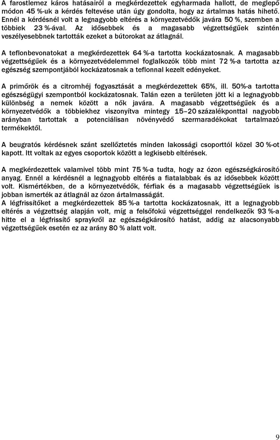 Az idősebbek és a magasabb végzettségűek szintén veszélyesebbnek tartották ezeket a bútorokat az átlagnál. A teflonbevonatokat a megkérdezettek 64 %-a tartotta kockázatosnak.