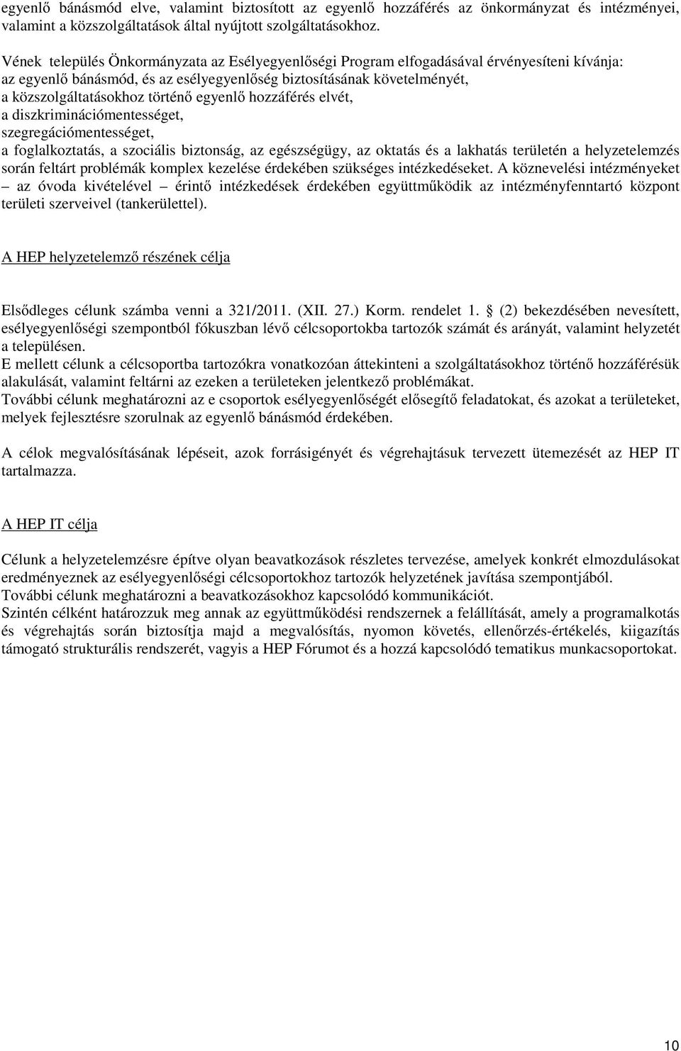 egyenl hozzáférés elvét, a diszkriminációmentességet, szegregációmentességet, a foglalkoztatás, a szociális biztonság, az egészségügy, az oktatás és a lakhatás területén a helyzetelemzés során