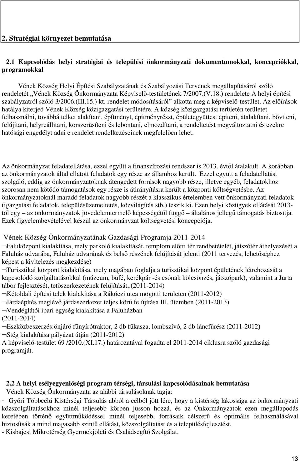 rendeletét Vének Község Önkormányzata Képvisel-testületének 7/2007.(V.18.) rendelete A helyi építési szabályzatról szóló 3/2006.(III.15.) kt. rendelet módosításáról alkotta meg a képvisel-testület.