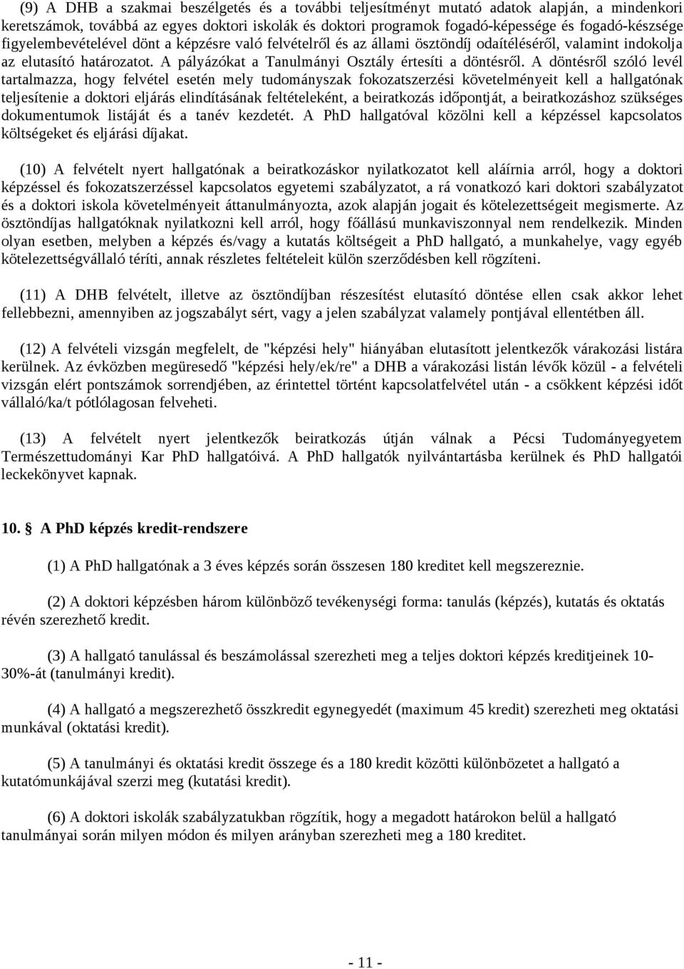 A döntésről szóló levél tartalmazza, hogy felvétel esetén mely tudományszak fokozatszerzési követelményeit kell a hallgatónak teljesítenie a doktori eljárás elindításának feltételeként, a beiratkozás