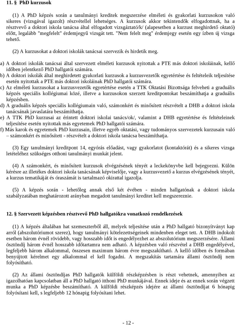 vizsgát tett. "Nem felelt meg" érdemjegy esetén egy ízben új vizsga tehető. (2) A kurzusokat a doktori iskolák tanácsai szervezik és hirdetik meg.