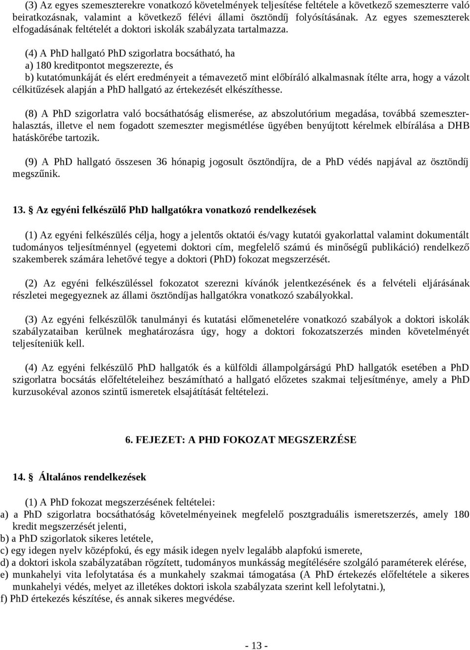 (4) A PhD hallgató PhD szigorlatra bocsátható, ha a) 180 kreditpontot megszerezte, és b) kutatómunkáját és elért eredményeit a témavezető mint előbíráló alkalmasnak ítélte arra, hogy a vázolt