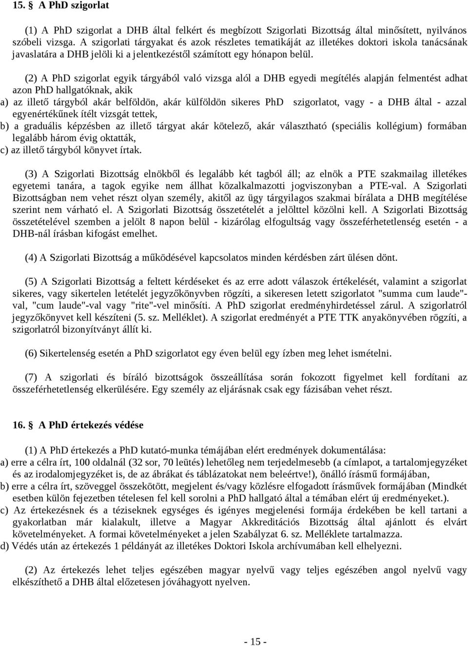 (2) A PhD szigorlat egyik tárgyából való vizsga alól a DHB egyedi megítélés alapján felmentést adhat azon PhD hallgatóknak, akik a) az illető tárgyból akár belföldön, akár külföldön sikeres PhD