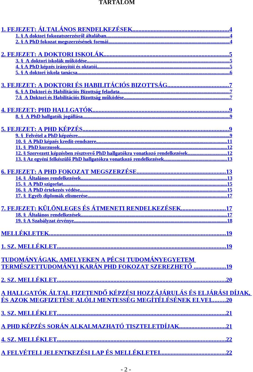 A Doktori és Habilitációs Bizottság feladata...7 7. A Doktori és Habilitációs Bizottság működése...7 4. FEJEZET: PHD HALLGATÓK... 9 8. A PhD hallgatók jogállása...9 5. FEJEZET: A PHD KÉPZÉS... 9 9.