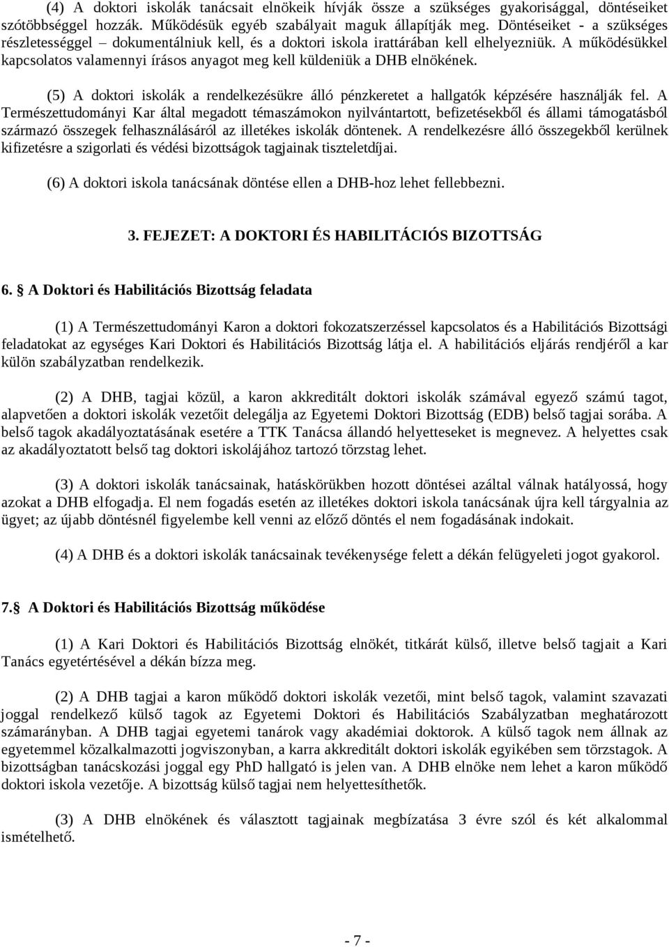 A működésükkel kapcsolatos valamennyi írásos anyagot meg kell küldeniük a DHB elnökének. (5) A doktori iskolák a rendelkezésükre álló pénzkeretet a hallgatók képzésére használják fel.