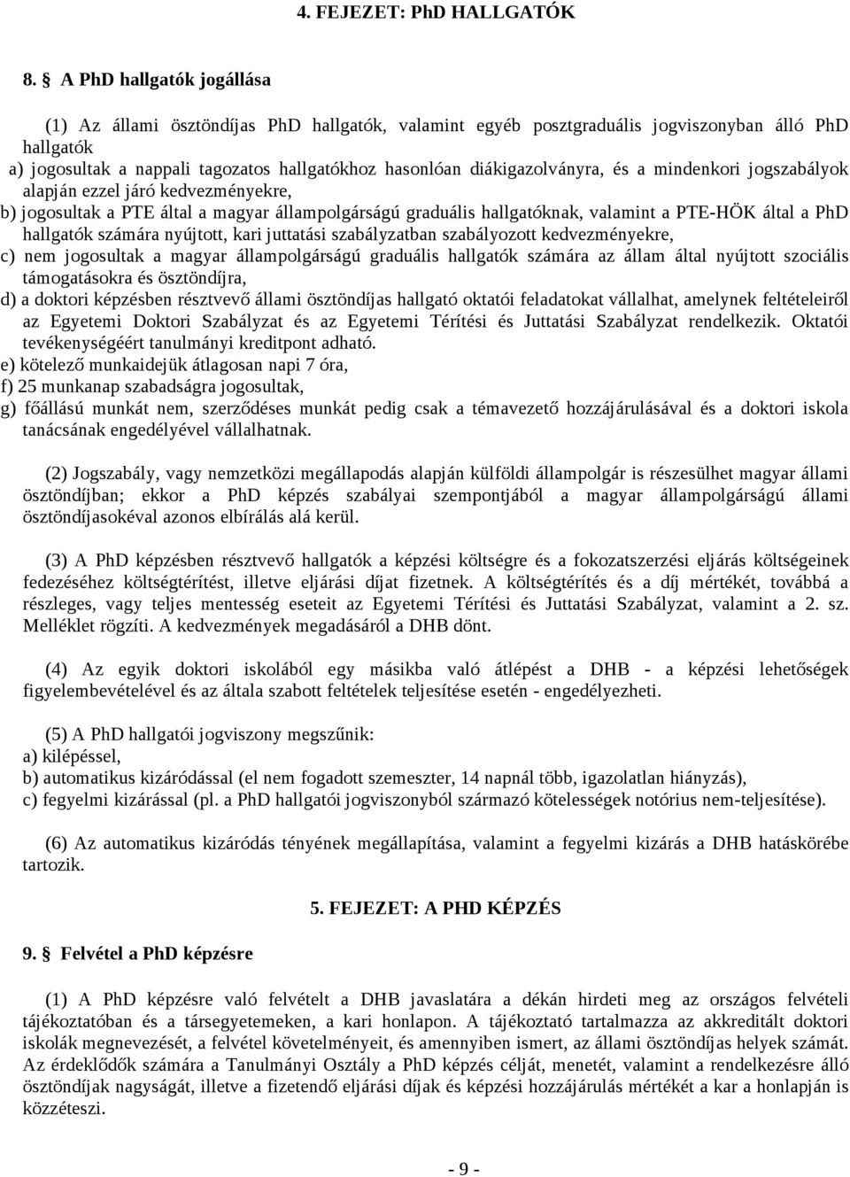 diákigazolványra, és a mindenkori jogszabályok alapján ezzel járó kedvezményekre, b) jogosultak a PTE által a magyar állampolgárságú graduális hallgatóknak, valamint a PTE-HÖK által a PhD hallgatók