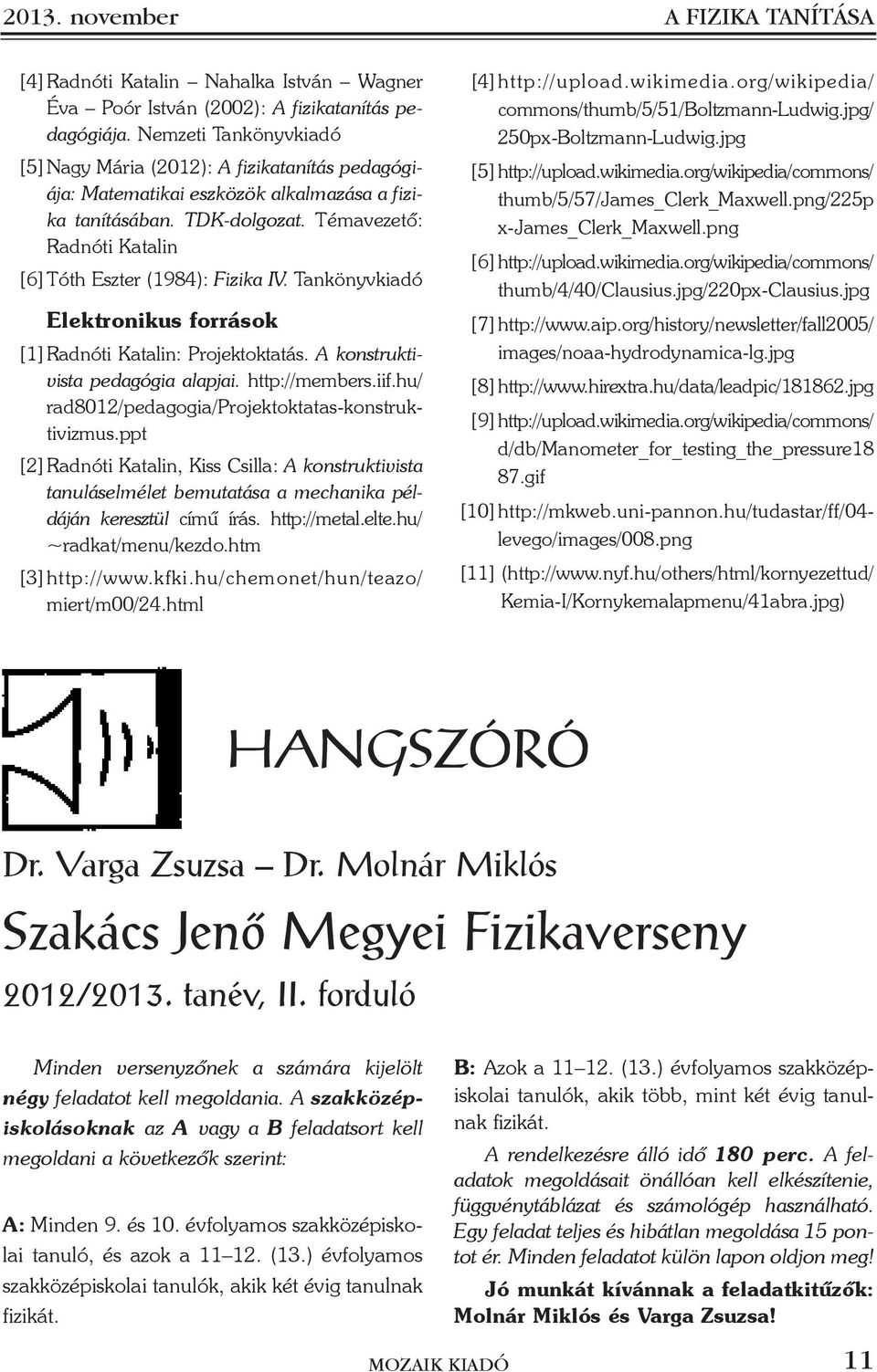 Tankönyvkiadó Elektroniku forráok [] Radnóti Katalin: Projektoktatá. A kontruktivita pedagógia alapjai. http://eber.iif.hu/ rad80/pedagogia/projektoktata-kontruktivizu.